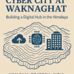 Cyber City at Waknaghat: Building a Digital Hub in the Himalaya